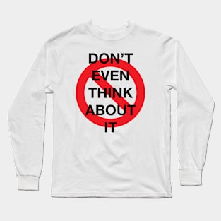 Don't Even Think About It Snarky Design With a Do Not Sign Long Sleeve T-Shirt